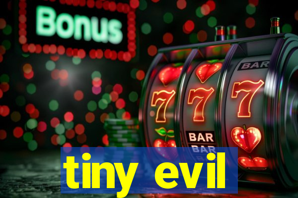 tiny evil